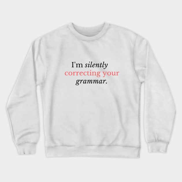 I'm silently correcting your grammar - Funny grammar quote Crewneck Sweatshirt by WrittersQuotes